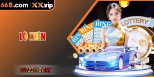 Lô Xiên – Chiến Thuật Thông Minh, Hiệu Quả Cùng 66B